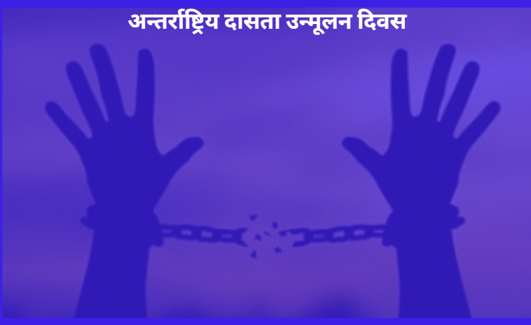 आज अन्तर्राष्ट्रिय दासता उन्मूलन दिवस विश्वव्यापी रुपमा मनाइँदै