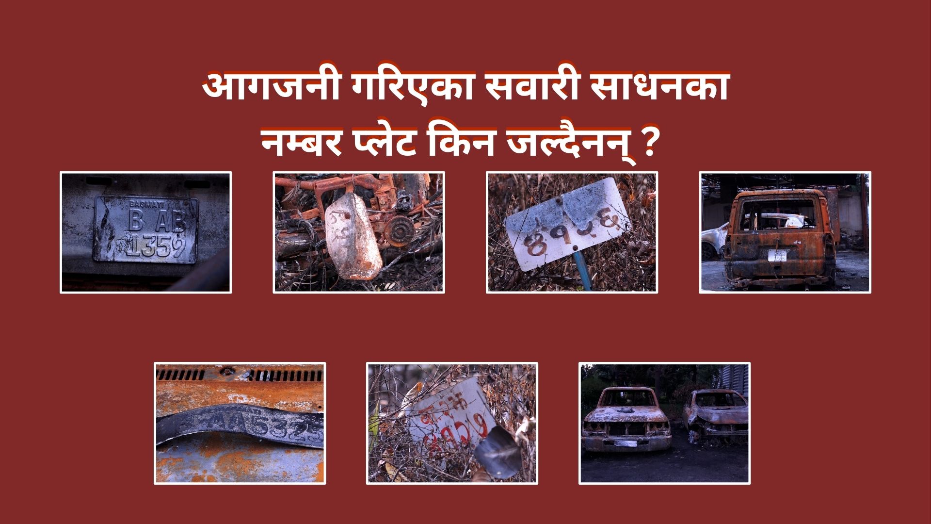 आगजनी गरिएका सवारी साधनका नम्बर प्लेट किन जल्दैनन् ?